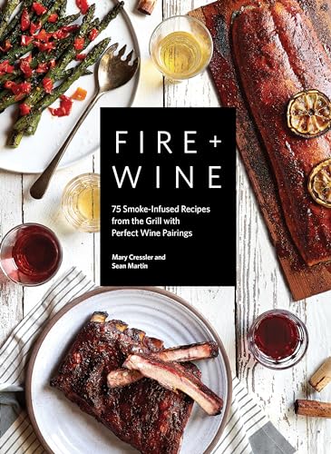 Fire + Wine: 75 Smoke-Infused Recipes from the Grill with Perfect Wine Pairings von Sasquatch Books